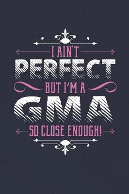 Book cover for I Ain't Perfect But I'm A G-Ma So Close Enough!