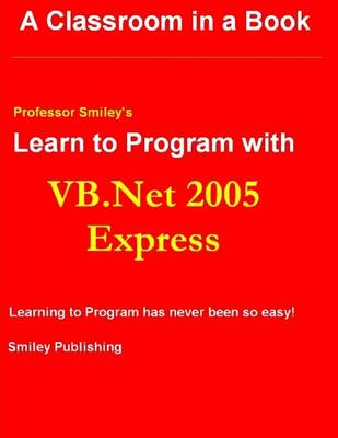 Book cover for Professor Smiley's Learn to Program With Vb.Net 2005 Express : 2nd Printing