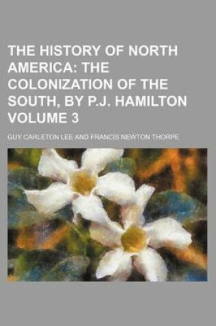 Cover of The History of North America; The Colonization of the South, by P.J. Hamilton Volume 3