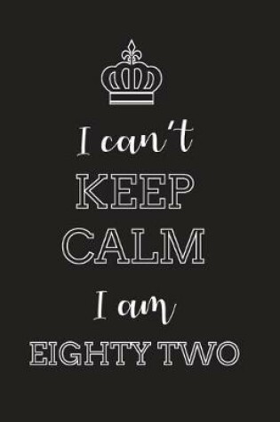 Cover of I Can't Keep Calm I Am Eighty Two