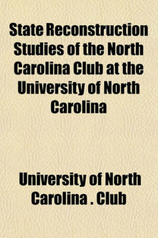 Cover of State Reconstruction Studies of the North Carolina Club at the University of North Carolina