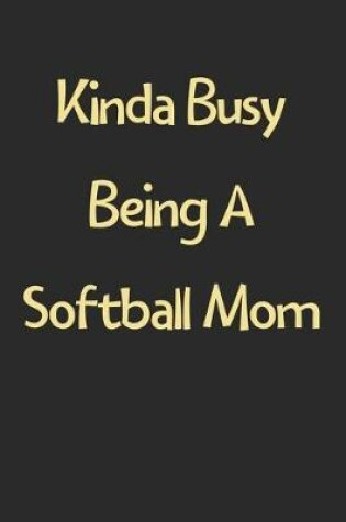 Cover of Kinda Busy Being A Softball Mom