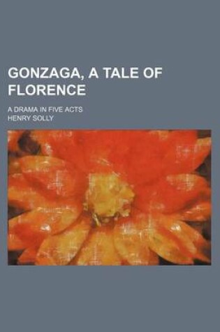 Cover of Gonzaga, a Tale of Florence; A Drama in Five Acts