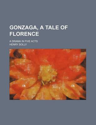 Book cover for Gonzaga, a Tale of Florence; A Drama in Five Acts