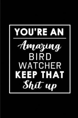 Cover of You're An Amazing Bird Watcher. Keep That Shit Up.