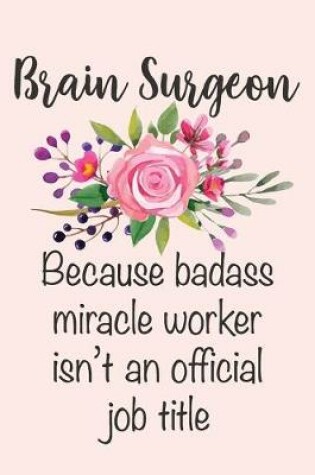 Cover of Brain Surgeon - Because Badass Miracle Worker Isn't An Official Job Title