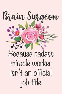 Book cover for Brain Surgeon - Because Badass Miracle Worker Isn't An Official Job Title