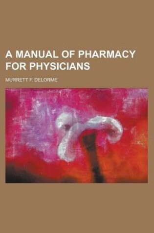 Cover of A Manual of Pharmacy for Physicians