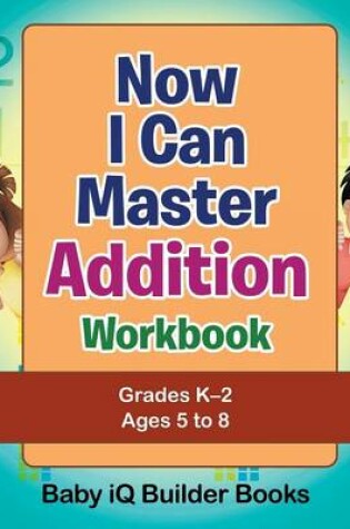 Cover of Now I Can Master Addition Workbook Grades K-2 - Ages 5 to 8