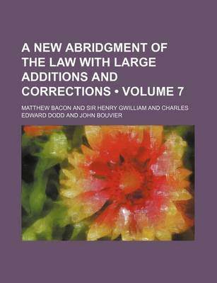 Book cover for A New Abridgment of the Law with Large Additions and Corrections (Volume 7)