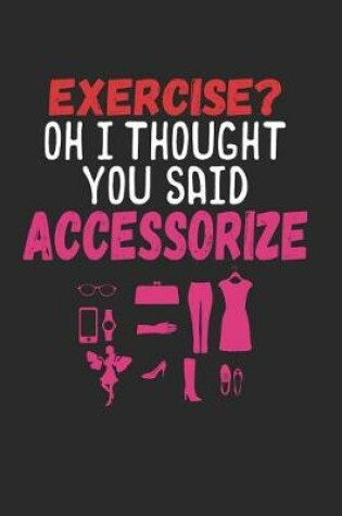 Cover of Exercise? Oh I Thought You Said Accessorize