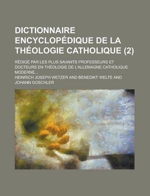 Book cover for Dictionnaire Encyclopedique de La Theologie Catholique; Redige Par Les Plus Savants Professeurs Et Docteurs En Theologie de L'Allemagne Catholique Moderne... (2 )