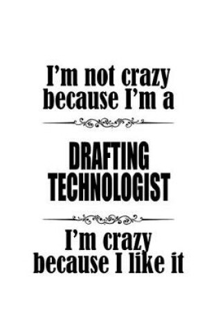 Cover of I'm Not Crazy Because I'm A Drafting Technologist I'm Crazy Because I like It