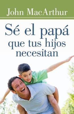 Book cover for Se El Papa Que Tus Hijos Necesitan