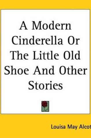Cover of A Modern Cinderella or the Little Old Shoe and Other Stories