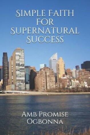 Cover of Simple Faith For Supernatural Success