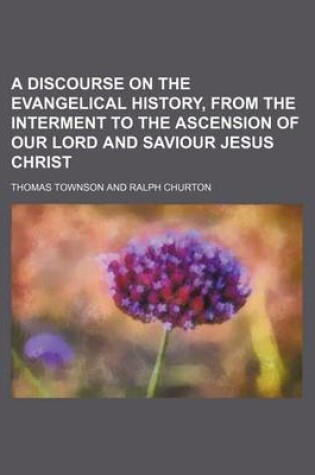 Cover of A Discourse on the Evangelical History, from the Interment to the Ascension of Our Lord and Saviour Jesus Christ