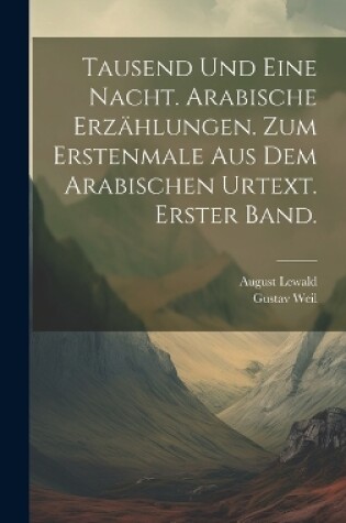 Cover of Tausend und eine Nacht. Arabische Erz�hlungen. Zum Erstenmale aus dem Arabischen Urtext. Erster Band.