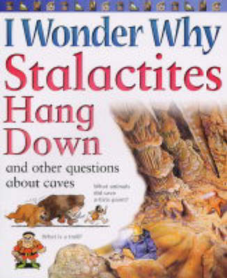 Cover of I Wonder Why Stalactites Hang Down and Other Questions About Caves