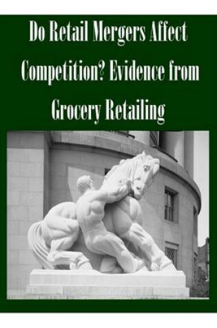 Cover of Do Retail Mergers Affect Competition? Evidence from Grocery Retailing