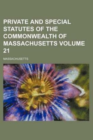 Cover of Private and Special Statutes of the Commonwealth of Massachusetts Volume 21