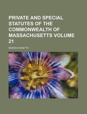 Book cover for Private and Special Statutes of the Commonwealth of Massachusetts Volume 21