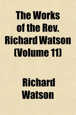 Book cover for The Works of the REV. Richard Watson (Volume 11)