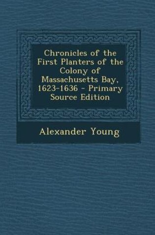Cover of Chronicles of the First Planters of the Colony of Massachusetts Bay, 1623-1636 - Primary Source Edition