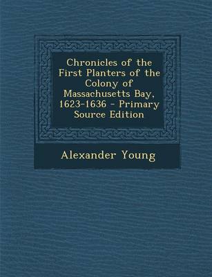 Book cover for Chronicles of the First Planters of the Colony of Massachusetts Bay, 1623-1636 - Primary Source Edition