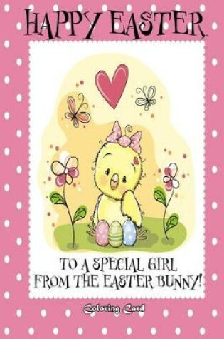Cover of Happy Easter to a Special Girl from the Easter Bunny! (Coloring Card)