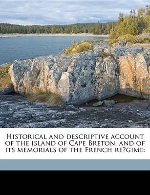 Book cover for Historical and Descriptive Account of the Island of Cape Breton, and of Its Memorials of the French Re Gime