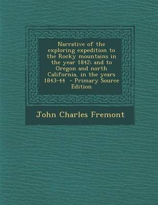 Book cover for Narrative of the Exploring Expedition to the Rocky Mountains in the Year 1842; And to Oregon and North California, in the Years 1843-44 - Primary Source Edition