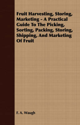 Book cover for Fruit Harvesting, Storing, Marketing - A Practical Guide To The Picking, Sorting, Packing, Storing, Shipping, And Marketing Of Fruit