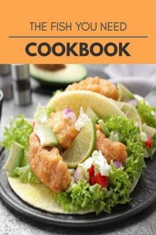 Cover of The Fish You Need Cookbook