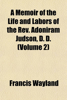 Book cover for A Memoir of the Life and Labors of the REV. Adoniram Judson, D. D. (Volume 2)