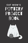 Book cover for Cat Mom's Pottery Project Book