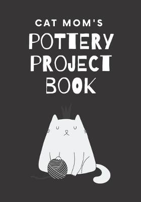 Book cover for Cat Mom's Pottery Project Book