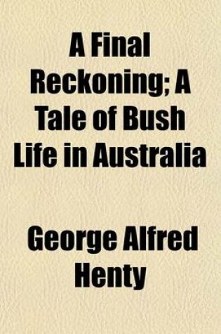 Cover of A Final Reckoning; A Tale of Bush Life in Australia