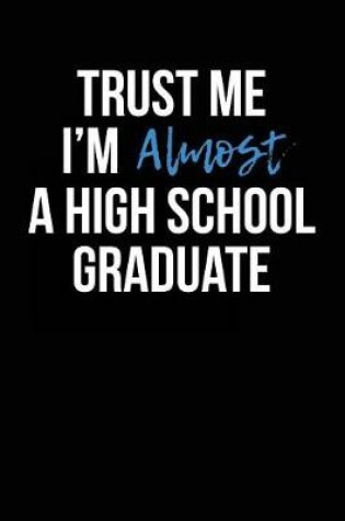 Cover of Trust Me I'm Almost a High School Graduate