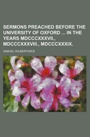 Cover of Sermons Preached Before the University of Oxford in the Years MDCCCXXXVII., MDCCCXXXVIII., MDCCCXXXIX.