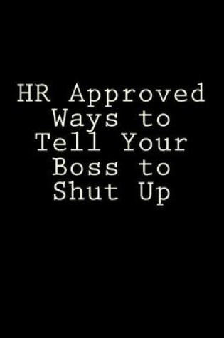 Cover of HR Approved Ways to Tell Your Boss to Shut Up