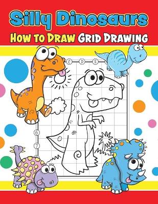 Book cover for Silly Dinosaurs How to Draw Grid Drawing