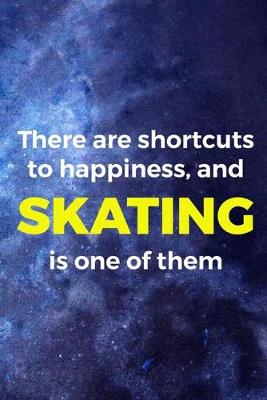 Book cover for There Are Shortcuts To Happiness, And Skating Is One Of Them