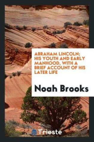 Cover of Abraham Lincoln; His Youth and Early Manhood, with a Brief Account of His Later Life