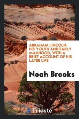 Book cover for Abraham Lincoln; His Youth and Early Manhood, with a Brief Account of His Later Life