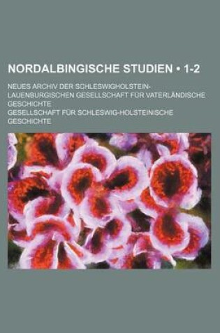 Cover of Nordalbingische Studien (1-2); Neues Archiv Der Schleswigholstein-Lauenburgischen Gesellschaft Fur Vaterlandische Geschichte