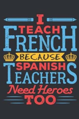 Cover of I Teach French Because Spanish Teachers Need Heroes Too