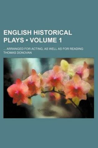 Cover of English Historical Plays (Volume 1); Arranged for Acting, as Well as for Reading