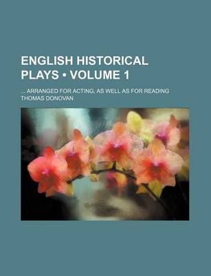 Book cover for English Historical Plays (Volume 1); Arranged for Acting, as Well as for Reading