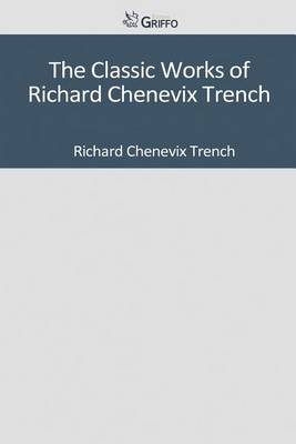 Book cover for The Classic Works of Richard Chenevix Trench